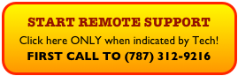 START REMOTE SUPPORT
Click here ONLY when indicated by Tech!
FIRST CALL TO (787) 312-9216